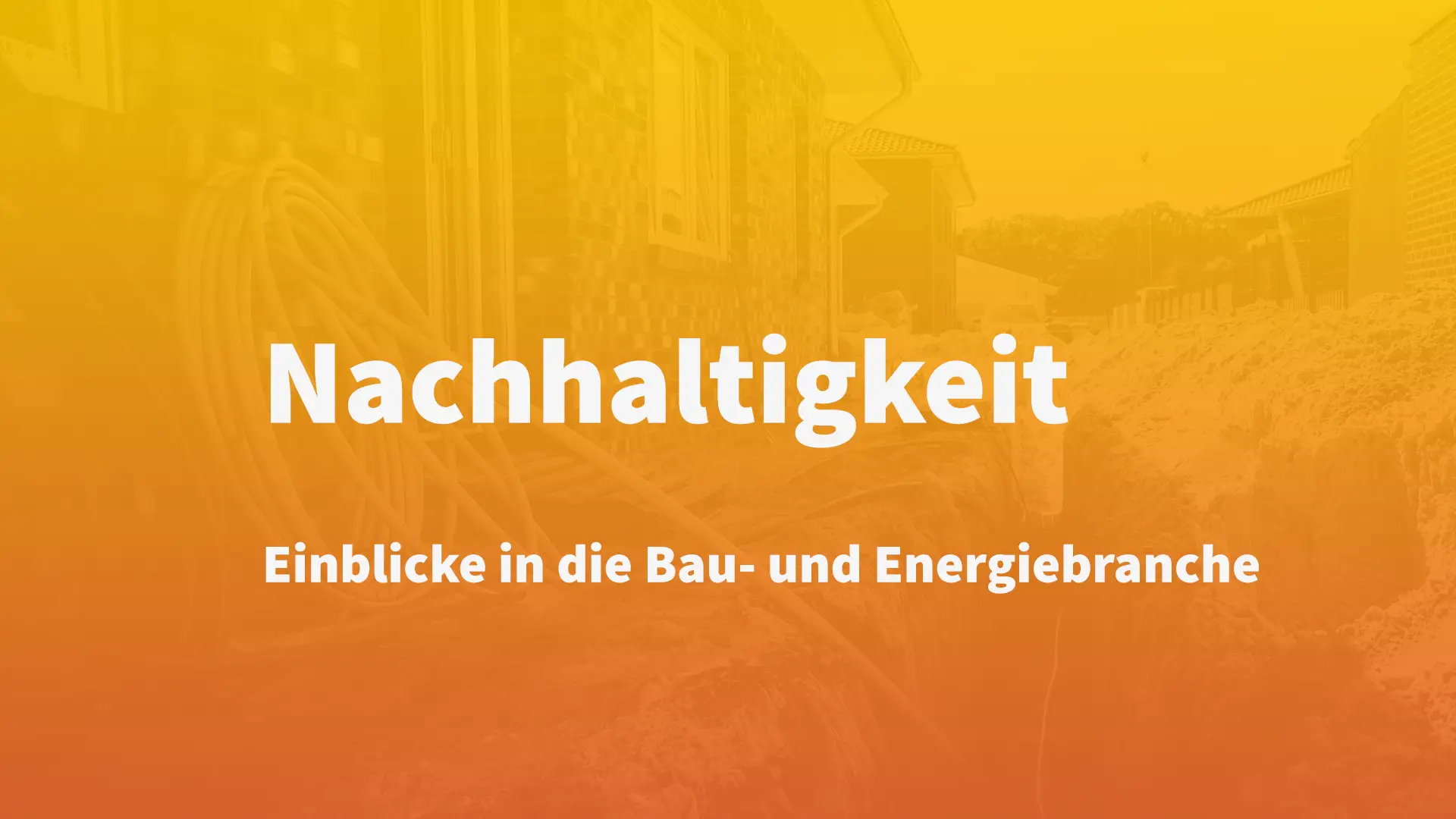 Thumbnail mit Baustellen-Bild und Farbverlauf darüber. Text: Nachhaltigkeit. Einblicke in die Bau- und Energiebranche.